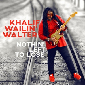 KHALIF WAILIN' WALTER  / カリフ・ウェイリン・ウォルター / NOTHIN' LEFT TO LOSE / ナッシン・レフト・トゥ・ルーズ