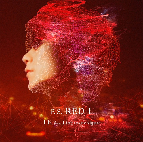 TK from Ling toshite sigure / TK from 凛として時雨 / P.S. RED I(通常盤)