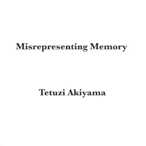 TETUZI AKIYAMA / 秋山徹次 / Misrepresenting Memory