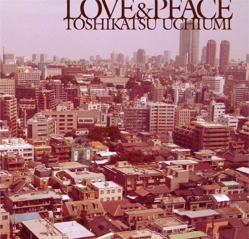 TOSHIKATSU UCHIUMI / 内海利勝 / LOVE&PEACE