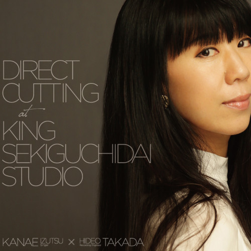 IZUTSU KANAE / 井筒香奈江 / Direct Cutting at King Sekiguchidai Studio / ダイレクトカッティング・アット・関口台スタジオ 