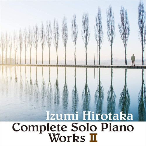 HIROTAKA IZUMI / 和泉宏隆 / COMPLETE SOLO PIANO WORKS 2 / コンプリート・ソロ・ピアノ・ワークス II