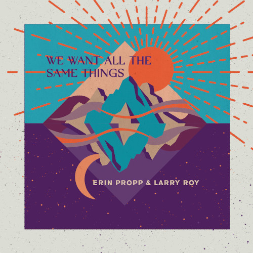 ERIN PROPP & LARRY ROY / We Want All The Same Things