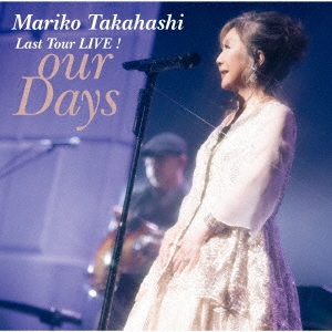 MARIKO TAKAHASHI / 高橋真梨子 / Last Tour LIVE! our Days
