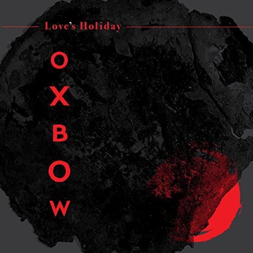 OXBOW / LOVE'S HOLIDAY / ラヴズ・ホリデイ