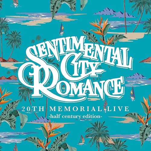SENTIMENTAL CITY ROMANCE / センチメンタル・シティ・ロマンス / 20TH MEMORIAL LIVE -half century edition-