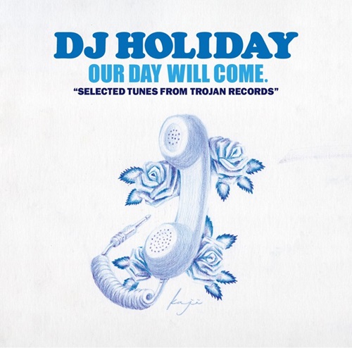 DJ HOLIDAY (a.k.a. 今里 from STRUGGLE FOR PRIDE) / OUR DAY WILL COME : SELECTED TUNES FROM TROJAN RECORDS