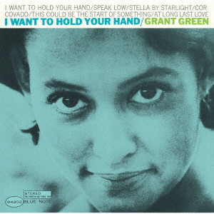 GRANT GREEN / グラント・グリーン / I WANT TO HOLD YOUR HAND / 抱きしめたい(UHQCD)
