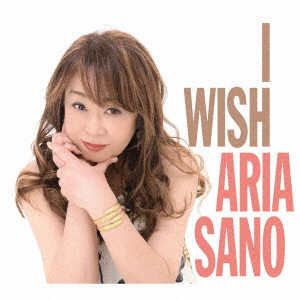 ARIA SANO / 佐野亜利亜 / I WISH / I wish