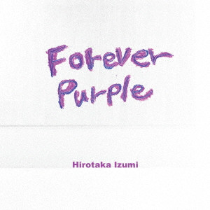 HIROTAKA IZUMI / 和泉宏隆 / FOREVER PURPLE-REMASTERED EDITION- / FOREVER PURPLE~Remastered Edition~