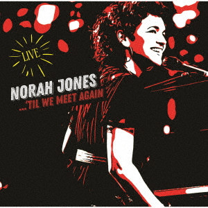 NORAH JONES / ノラ・ジョーンズ / 'TIL WE MEET AGAIN / ティル・ウィー・ミート・アゲイン ~ベスト・ライヴ・ヒット