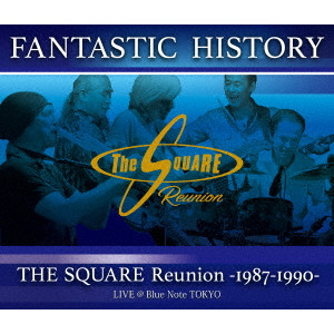 T-SQUARE(THE SQUARE) / T-スクェア (ザ・スクェア) / “FANTASTIC HISTORY” / THE SQUARE Reunion -1987-1990- LIVE @Blue Note TOKYO