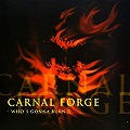 CARNAL FORGE / カーナル・フォージ / WHO'S GONNA BURN