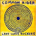 COMMON RIDER / コモンライダー / LAST WAVE ROCKERS