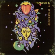FRANCOIS K. / フランソワ・K. / FK-EP And Beyond