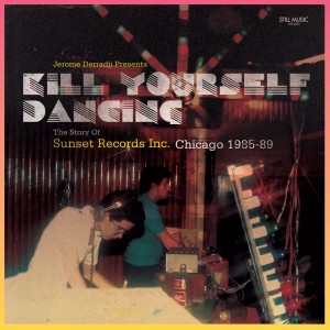 JEROME DERRADJI / ジェローム・デラッジ / Kill Yourself Dancing:The Story Of Sunset Records Inc. Chicago 1985-88