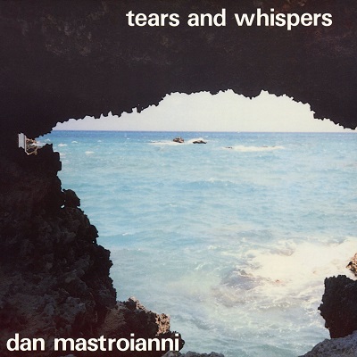 DAN MASTROIANNI / TEARS & WHISPERS