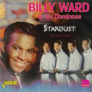 BILLY WARD AND HIS DOMINOES / BILLY WARD & HIS DOMINOES / STARDUST: THE FINAL YEARS (2CD)