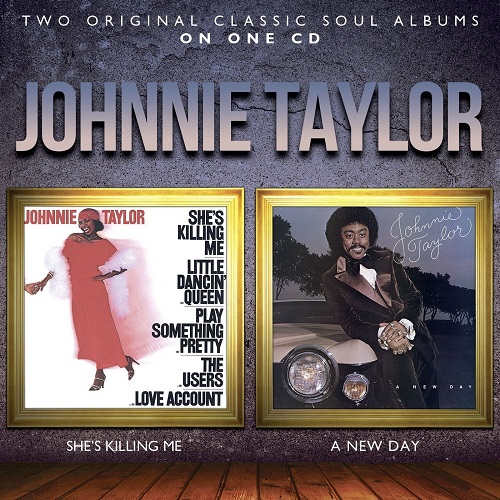 JOHNNIE TAYLOR / ジョニー・テイラー / SHE'S KILLING ME / A NEW DAY (2IN1)