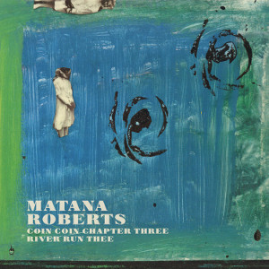 MATANA ROBERTS / マタナ・ロバーツ / Coin Coin Chapter Three: River Run Thee(LP/180g)