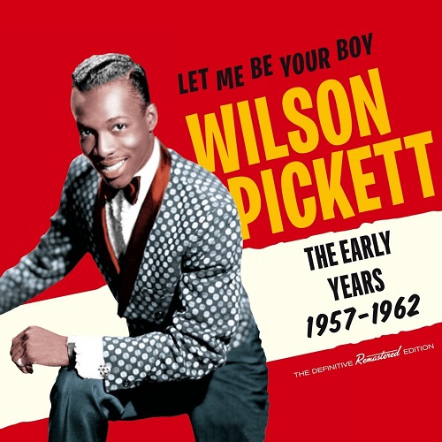 WILSON PICKETT / ウィルソン・ピケット / LET ME BE YOUR BOY - THE EARLY YEARS 1957-62 
