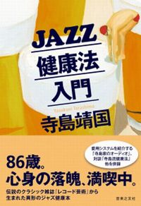 【JAZZ】寺島靖国、世にあまた存在するジャズ名盤紹介本とは一味も二味も異なる大人のための入門書「JAZZ健康法入門」発売