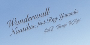 ◤予約◢ NAUTILUS / Wonderwall feat. Ray Yamada / Through The Night - 90's ロックの金字塔 オアシスの「Wonderwall」をカヴァー!