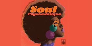 SOUL PSYCHEDELIQUE (THE SOULDS OF PSYCHEDELIC SOUL & FUNK 1967