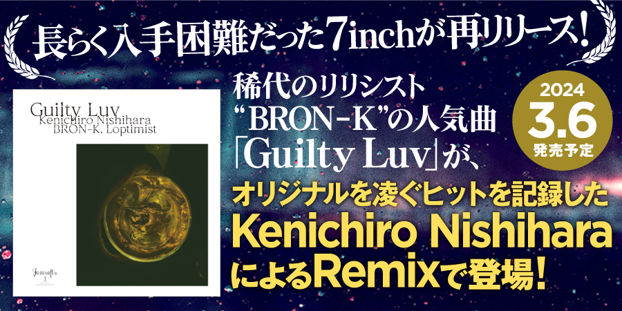 BRON-Kの人気曲 「Guilty Luv」 のオリジナルを凌ぐヒットを記録した "Kenichiro Nishihara" によるRemix盤7インチが新たに再リリース。