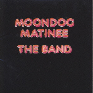 THE BAND / ザ・バンド / MOONDOG MATINEE / ムーンドッグ・マチネー