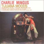 CHARLES MINGUS / チャールズ・ミンガス / TIJUANA MOODS