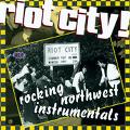 V.A. (ROCK'N'ROLL/ROCKABILLY) / RIOT CITY!: ROCKING NORTHWEST INSTRUMENTALS