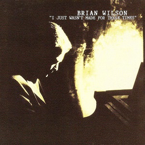 BRIAN WILSON / ブライアン・ウィルソン / I JUST WASN'T MADE FOR THESE TIMES