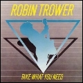ROBIN TROWER / ロビン・トロワー / TAKE WHAT YOU NEED