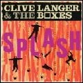 CLIVE LANGER & THE BOXES / クライヴ・ランジャー & ザ・ボクシズ / SPLASH...AND BEYOND