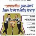 CARAVELLES / カラヴェルズ / YOU DON' T HAVE TO BE A BABY TO CRY