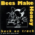 BEES MAKE HONEY / ビーズ・メイク・ハニー / BACK ON TRACK: 2CD ANTHOLOGY / バック・オン・トラック