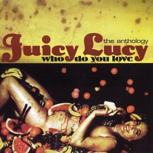 JUICY LUCY / ジューシー・ルーシー / WHO DO YOU LOVE: THE ANTHOLOGY