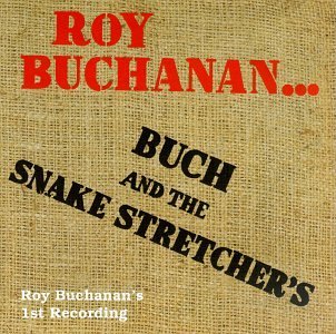 ROY BUCHANAN / ロイ・ブキャナン / BUCH AND THE SNAKE STRETCHERS: ROY BUCHANAN'S 1ST RECORDING