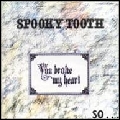 SPOOKY TOOTH / スプーキー・トゥース / YOU BROKE MY HEART SO I BUSTED YOUR JAW / ユー・ブローク・マイ・ハート・ソー・アイ・バステッド・ユア・ジョウ