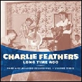 CHARLIE FEATHERS / チャーリー・フェザース / RARE AND UNISSUED RECORDING VOLUME THREE: LONG TIME AGO