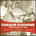 CHARLIE FEATHERS / チャーリー・フェザース / RARE AND UNISSUED RECORDING VOLUME ONE: WILD SIDE OF LIFE