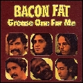BACON FAT / ベーコン・ファット / GREASE ONE FOR ME