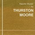 THURSTON MOORE / サーストン・ムーア / KAPOTTE MUZIEK BY THURSTON MOORE