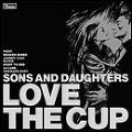 SONS AND DAUGHTERS / サンズ・アンド・ドーターズ / LOVE THE CUP