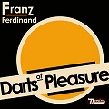 FRANZ FERDINAND / フランツ・フェルディナンド / DARTS OF PLEASURE