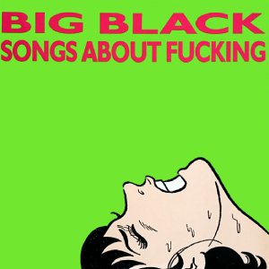 BIG BLACK / ビッグ・ブラック / SONGS ABOUT FUCKING (CD)