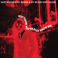 GARY WILSON / ゲイリー・ウィルソン / YOU THINK YOU REALLY KNOW ME