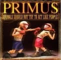 PRIMUS / プライマス / ANIMALS SHOULD NOT TRY TO ACT LIKE PEOPLE
