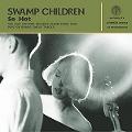 SWAMP CHILDREN / スワンプ・チルドレン / SO HOT